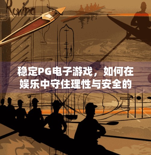 稳定<strong>PG</strong>电子游戏，如何在娱乐中守住理性与安全的底线？稳定<strong>PG</strong>电子游戏