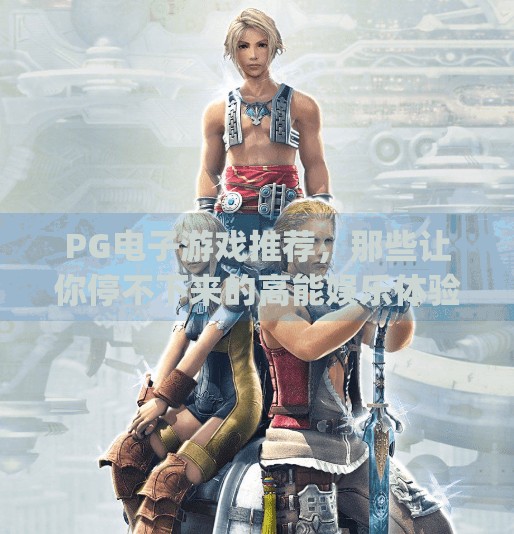 PG电子游戏推荐，那些让你停不下来的高能娱乐体验！pg电子游戏推荐