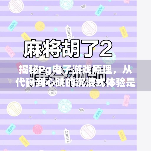 揭秘Pg电子游戏原理，从代码到心跳的沉浸式体验是如何炼成的？Pg电子游戏原理