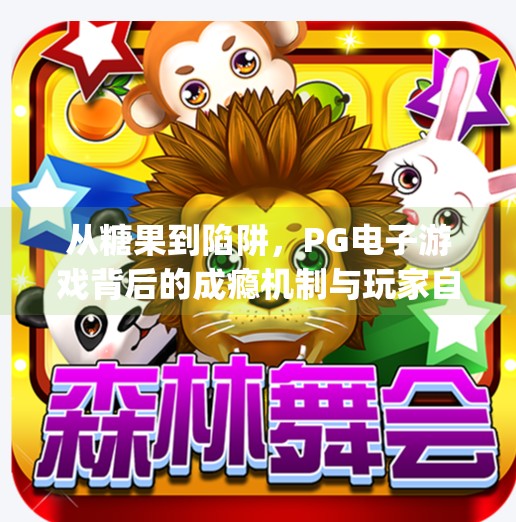 从糖果到陷阱，PG电子游戏背后的成瘾机制与玩家自救指南,pg糖果电子游戏