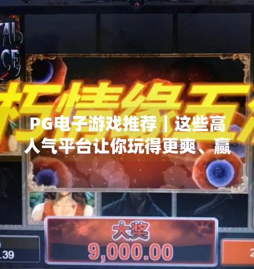 PG电子游戏推荐｜这些高人气平台让你玩得更爽、赢更多！pg 电子游戏推荐