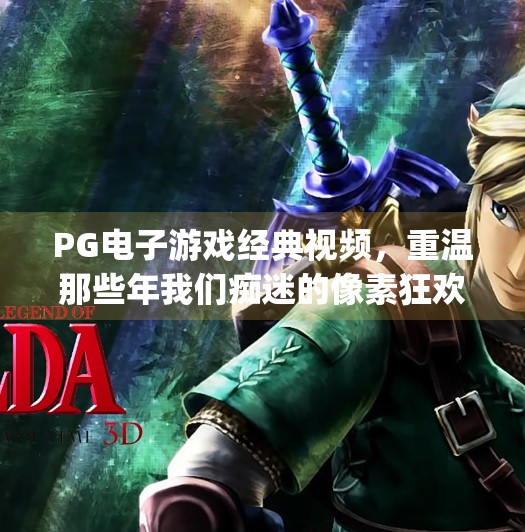 PG电子游戏经典视频，重温那些年我们痴迷的像素狂欢,pg电子游戏经典视频