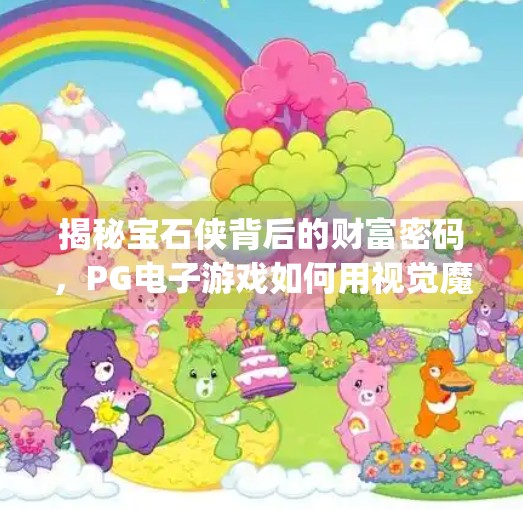 揭秘宝石侠背后的财富密码，PG电子游戏如何用视觉魔法俘获亿万玩家？pg电子游戏宝石侠