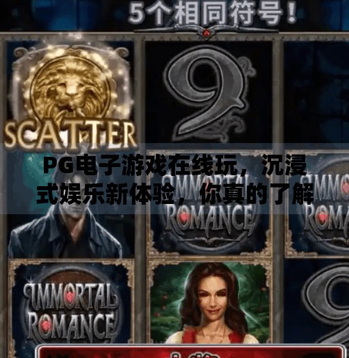 PG电子游戏在线玩，沉浸式娱乐新体验，你真的了解它吗？PG电子游戏在线玩
