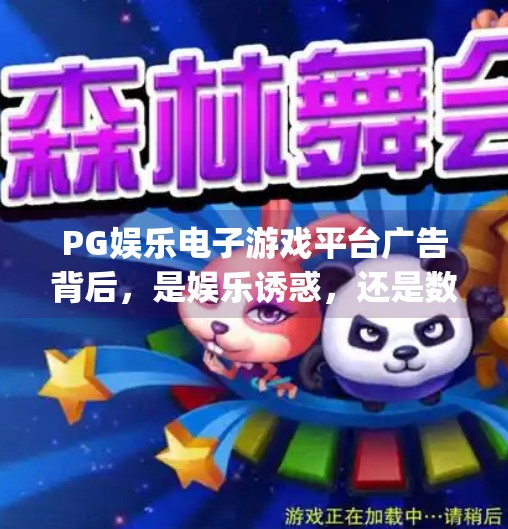 PG娱乐电子游戏平台广告背后，是娱乐诱惑，还是数字陷阱？pg娱乐电子游戏平台广告