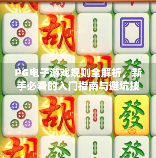 PG电子游戏规则全解析，新手必看的入门指南与避坑技巧！pg电子游戏规则介绍