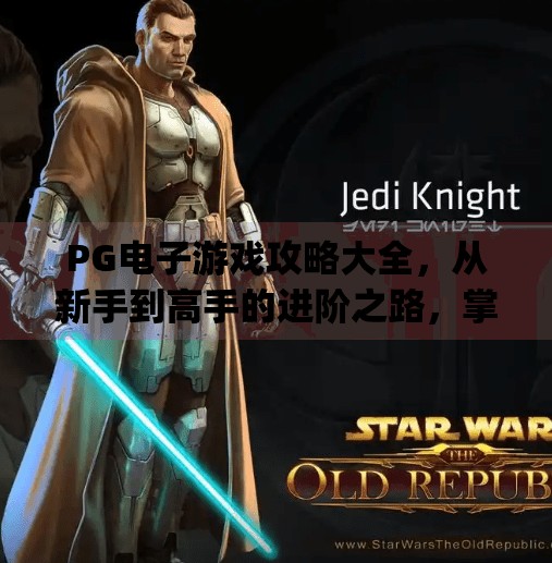 PG电子游戏攻略大全，从新手到高手的进阶之路，掌握这些技巧让你赢在起跑线！pg电子游戏攻略大全