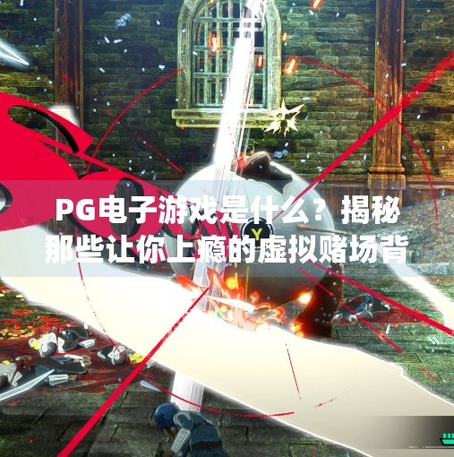 PG电子游戏是什么？揭秘那些让你上瘾的虚拟赌场背后真相！pg电子游戏是干嘛的