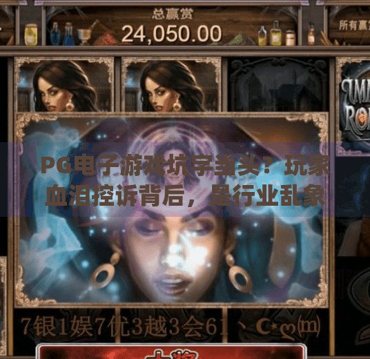 <strong>PG电子游戏</strong>坑字当头？玩家血泪控诉背后，是行业乱象还是平台失责？<strong>PG电子游戏</strong>太坑了吧