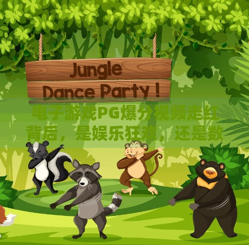 电子游戏<strong>PG</strong>爆分视频走红背后，是娱乐狂欢，还是数字焦虑的新出口？电子游戏<strong>PG</strong>爆分视频