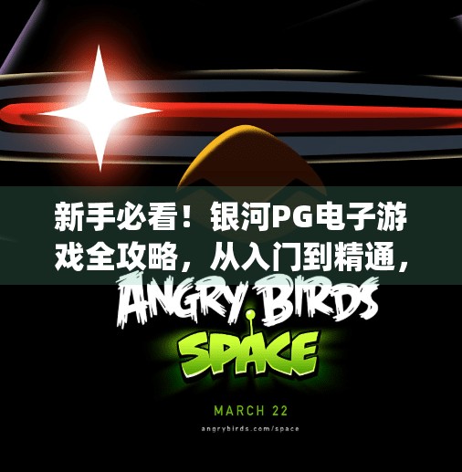 新手必看！银河<strong>PG</strong>电子游戏全攻略，从入门到精通，轻松玩转在线博彩世界,银河<strong>PG</strong>电子游戏怎么玩