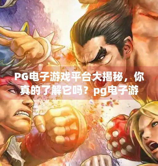 <strong>PG</strong>电子游戏平台大揭秘，你真的了解它吗？<strong>PG</strong>电子游戏平台有哪些