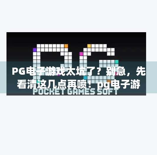 PG电子游戏太坑了？别急，先看清这几点再喷！pg电子游戏太坑了