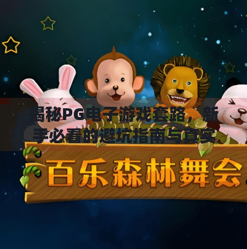 揭秘PG电子游戏套路，新手必看的避坑指南与真实玩法解析！pg电子游戏套路怎么玩