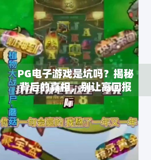 <strong>PG电子</strong>游戏是坑吗？揭秘背后的真相，别让高回报骗了你！<strong>PG电子</strong>游戏是坑吗
