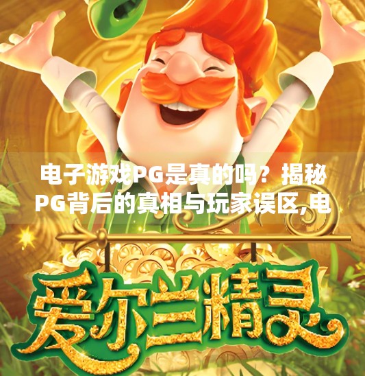 电子游戏PG是真的吗？揭秘PG背后的真相与玩家误区,电子游戏PG是真的吗