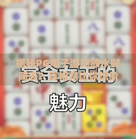 揭秘PG电子游戏放水时间表？真相竟比你想象的更荒诞！pg电子游戏放水时间表