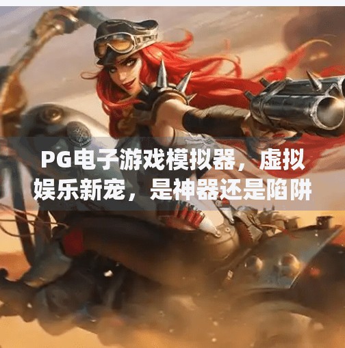 PG电子游戏模拟器，虚拟娱乐新宠，是神器还是陷阱？pg电子游戏模拟器吧