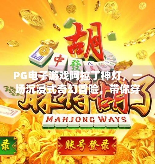 PG电子游戏阿拉丁神灯，一场沉浸式奇幻冒险，带你穿越千年阿拉伯之夜！pg电子游戏阿拉丁神灯